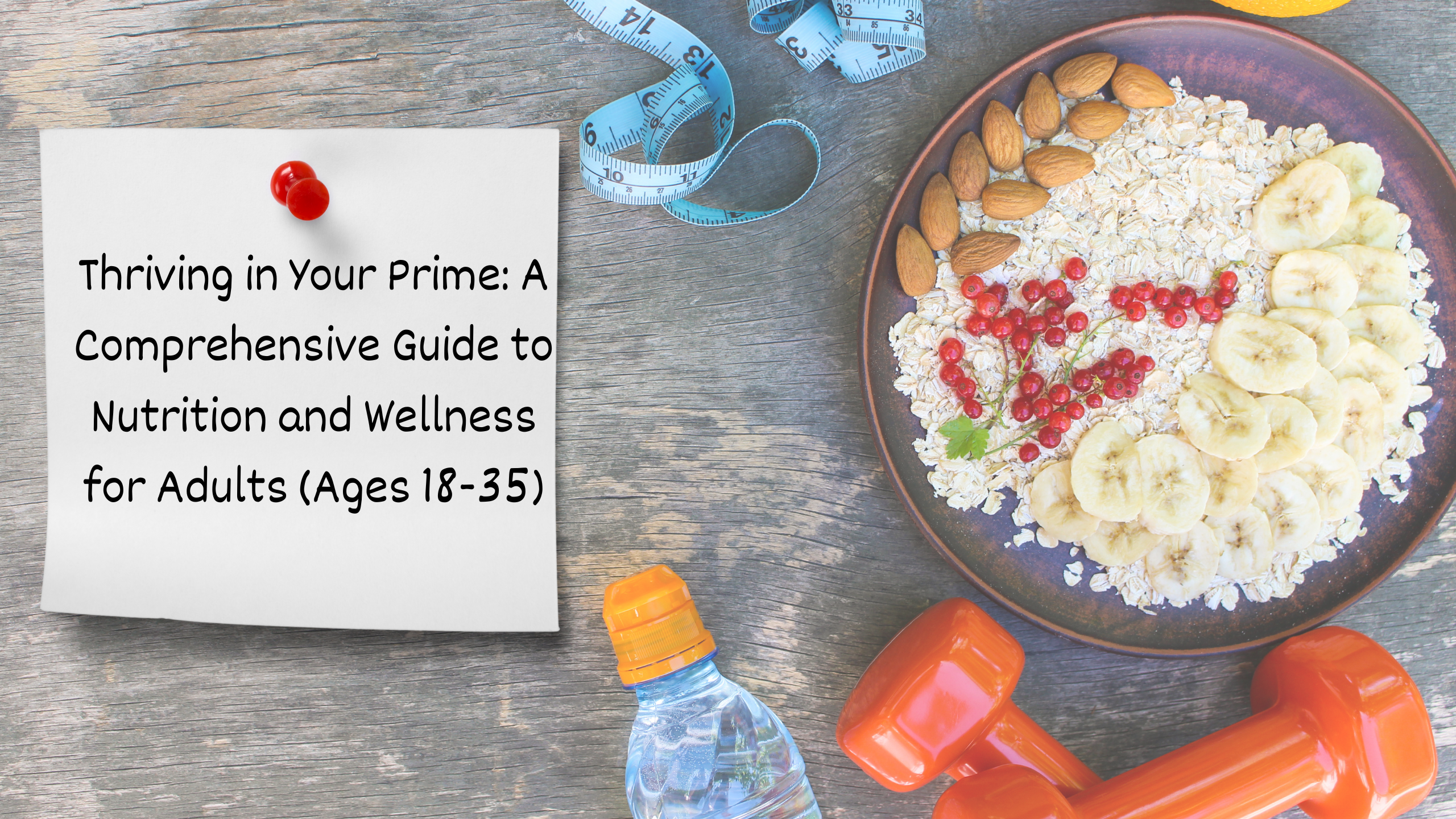 Thriving in Your Prime: A Comprehensive Guide to Nutrition and Wellness for Adults (Ages 18-35)